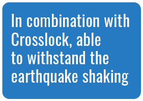 In combination with Crosslock, able to withstand the earthquake shaking