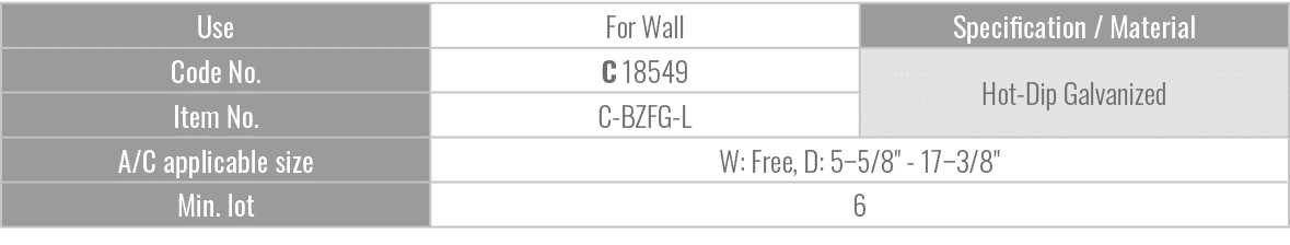 Use,For Wall,Specification / Material,Code No.,C 18549,Hot Dip Galvanized,Item No.,C BZFG L,A/C applicable size,W: Fr...