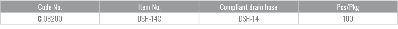 Code No.,Item No.,Compliant drain hose,Pcs/Pkg,C 08200,DSH 14C,DSH 14,100