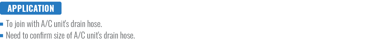 To join with A/C unit's drain hose. Need to confirm size of A/C unit's drain hose