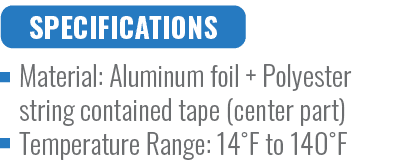 SPECIFICATIONS,Material: Aluminum foil + Polyester string contained tape (center part) Temperature Range: 14˚F to 140˚