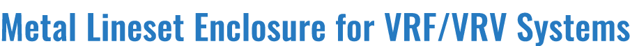 Metal Lineset Enclosure for VRF/VRV Systems